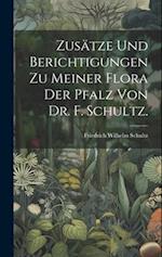 Zusätze und Berichtigungen zu meiner Flora der Pfalz von Dr. F. Schultz.
