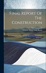 Final Report Of The Construction: Tumalo Irrigation Project, To The Desert Land Board, State Of Oregon 