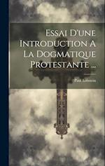 Essai D'une Introduction A La Dogmatique Protestante ...