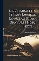 Les Charmettes Et Jean-jacques Rousseau (cinq Gravures Hors Texte) ..