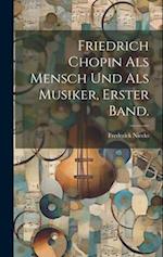 Friedrich Chopin Als Mensch Und Als Musiker, erster Band.