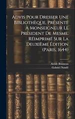 Advis Pour Dresser Une Bibliothèque, Présenté À Monseigneur Le Président De Mesme. Réimprimé Sur La Deuxième Édition (paris, 1644)