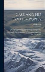 Case And His Contempories: Or, The Canadian Itinerant's Memorial: Constituting A Biographical History Of Methodism In Canada, From Its Introduction In
