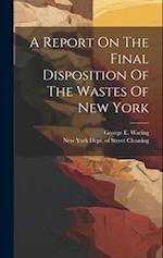 A Report On The Final Disposition Of The Wastes Of New York 