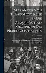 Alexander von Humboldt's Reise in die Aequinoctial-Gegenden des neuen Continents.