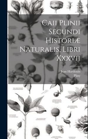 Caii Plinii Secundi Historiæ Naturalis, Libri Xxxvii