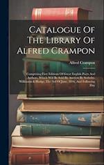 Catalogue Of The Library Of Alfred Crampon: Comprising First Editions Of Great English Poets And Authors, Which Will Be Sold By Auction By Sotheby, Wi