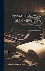 Pisma Henryka Sienkiewicza; Volume 1