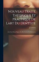 Nouveau Traité Théorique Et Practique De Lart Du Dentiste: Avec Cent Trente Figures Sur Bois Gravées Par Badoureau 