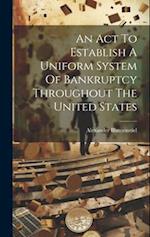 An Act To Establish A Uniform System Of Bankruptcy Throughout The United States 