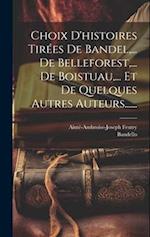 Choix D'histoires Tirées De Bandel, ... De Belleforest, ... De Boistuau, ... Et De Quelques Autres Auteurs......
