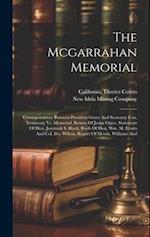 The Mcgarrahan Memorial: Correspondence Between President Grant And Secretary Cox, Testimony Vs. Memorial, Return Of Judge Ogier, Statement Of Hon. Je