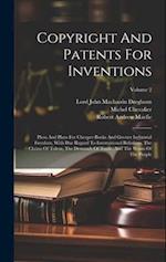 Copyright And Patents For Inventions: Pleas And Plans For Cheaper Books And Greater Industrial Freedom, With Due Regard To International Relations, Th