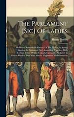 The Parlament [sic] Of Ladies: Or Divers Remarkable Orders, Of The Ladies, At Spring Garden, In Parlament [sic] Assembled. Together With Certain Votes