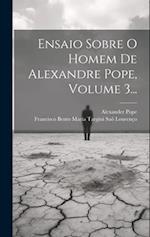 Ensaio Sobre O Homem De Alexandre Pope, Volume 3...