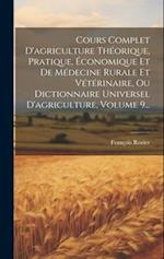 Cours Complet D'agriculture Théorique, Pratique, Économique Et De Médecine Rurale Et Vétérinaire, Ou Dictionnaire Universel D'agriculture, Volume 9...