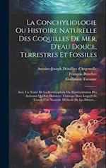 La Conchyliologie Ou Histoire Naturelle Des Coquilles De Mer, D'eau Douce, Terrestres Et Fossiles
