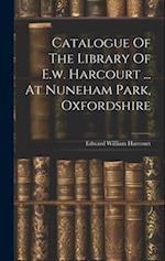 Catalogue Of The Library Of E.w. Harcourt ... At Nuneham Park, Oxfordshire 