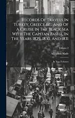 Records Of Travels In Turkey, Greece &c. And Of A Cruise In The Black Sea With The Capitan Pasha, In The Years 1829, 1830, And 1831: In Two Volumes; V