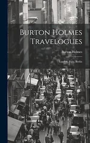 Burton Holmes Travelogues: London, Paris. Berlin