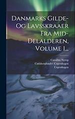 Danmarks Gilde- Og Lavsskraaer Fra Mid-delalderen, Volume 1...