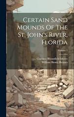 Certain Sand Mounds Of The St. John's River, Florida; Volume 1 