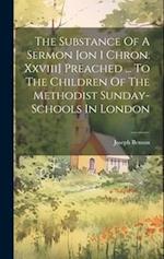 The Substance Of A Sermon [on 1 Chron. Xxviii] Preached ... To The Children Of The Methodist Sunday-schools In London 
