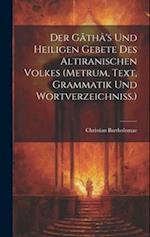 Der Gâthâ's Und Heiligen Gebete Des Altiranischen Volkes (metrum, Text, Grammatik Und Wortverzeichniss.)