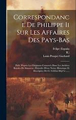 Correspondance De Philippe Ii Sur Les Affaires Des Pays-bas