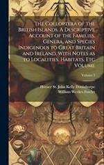 The Coleoptera of the British Islands. A Descriptive Account of the Families, Genera, and Species Indigenous to Great Britain and Ireland, With Notes 