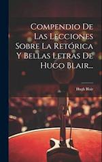 Compendio De Las Lecciones Sobre La Retórica Y Bellas Letras De Hugo Blair...