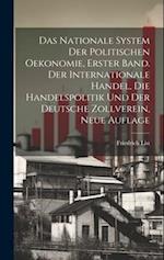 Das nationale System der politischen Oekonomie, Erster Band. Der internationale Handel, die Handelspolitik und der deutsche Zollverein, Neue Auflage