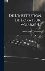 De L'institution De L'orateur, Volume 5...