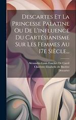 Descartes Et La Princesse Palatine Ou De L'influence Du Cartésianisme Sur Les Femmes Au 17e Siècle...