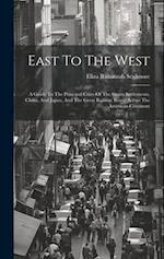 East To The West: A Guide To The Principal Cities Of The Straits Settlements, China, And Japan, And The Great Railway Route Across The American Contin