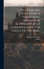 Le Guide Des Voyageurs À Heidelberg, Mannheim, Schweizingen, À L'odenwald Et À La Vallée Du Neckar...