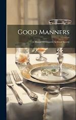 Good Manners: A Manual Of Etiquette In Good Society 