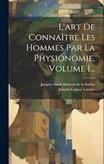 L'art De Connaître Les Hommes Par La Physionomie, Volume 1...