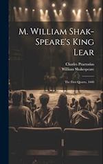 M. William Shak-speare's King Lear: The First Quarto, 1608 