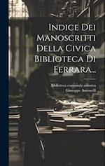 Indice Dei Manoscritti Della Civica Biblioteca Di Ferrara...