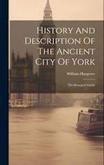 History And Description Of The Ancient City Of York: The Strangers' Guide 