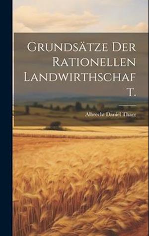 Grundsätze der rationellen Landwirthschaft.