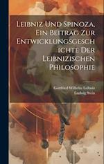 Leibniz Und Spinoza, ein Beitrag zur Entwicklungsgeschichte der Leibnizischen Philosophie