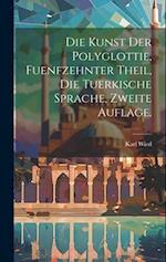 Die Kunst der Polyglottie, fuenfzehnter Theil, die tuerkische Sprache, zweite Auflage.