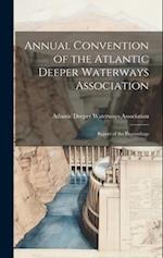 Annual Convention of the Atlantic Deeper Waterways Association: Report of the Proceedings 