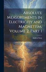 Absolute Measurements in Electricity and Magnetism, Volume 2, part 1 