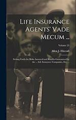 Life Insurance Agents' Vade Mecum ...: Setting Forth the Risks Assumed and Benefits Guaranteed by the ... Life Insurance Companies, Etc. ...; Volume 2