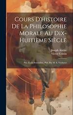 Cours D'histoire De La Philosophie Morale Au Dix-Huitième Siècle