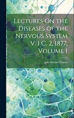 Lectures On the Diseases of the Nervous System V. 1 C. 2, 1877, Volume 1 