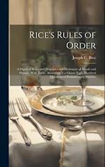 Rice's Rules of Order: A Digest of Rules and Principles and Dictionary of Words and Phrases, With Table, Answering at a Glance Eight Hundred Questions